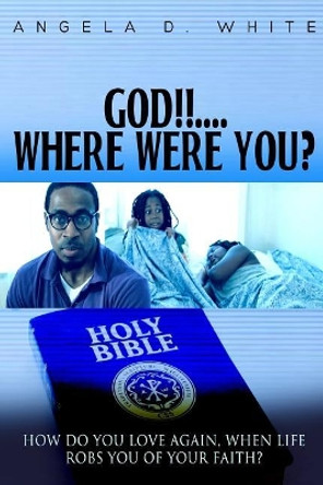 GOD!!!...Where were you? by Angela D White 9781984133700