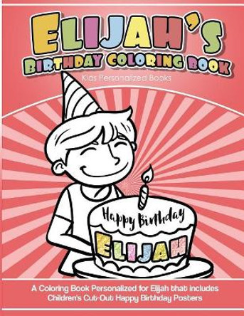 Elijah's Birthday Coloring Book Kids Personalized Books: A Coloring Book Personalized for Elijah that includes Children's Cut Out Happy Birthday Posters by Elijah's Books 9781985393561