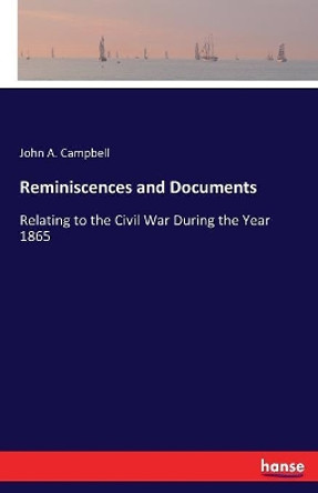Reminiscences and Documents: Relating to the Civil War During the Year 1865 by John A Campbell 9783337223212