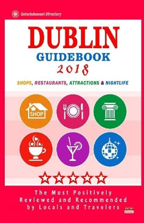 Dublin Guidebook 2018: Shops, Restaurants, Entertainment and Nightlife in Dublin (City Guidebook 2018) by Irving I Green 9781986280150