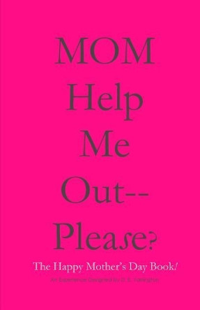 MOM Help Me Out-- Please?: The Happy Mother's Day Book! by D E Yarrington 9781986864893