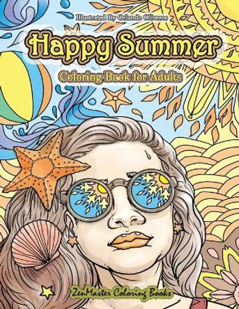 Happy Summer Coloring Book for Adults: An Adult Coloring Book of Summer with Ocean Scenes, Island Dreams, Palm Trees, Tropical Paradises, and Summer Scenes for Relaxation and Stress Relief by Zenmaster Coloring Book 9781986950114