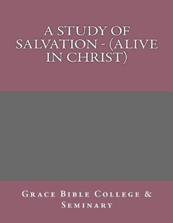 A Study of Salvation - (Alive in Christ) by Grace Bible College 9781974634156