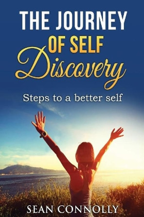 The Journey of Self Discovery: Steps to a Better Self by Sean Connolly 9781976099137