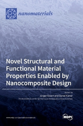 Novel Structural and Functional Material Properties Enabled by Nanocomposite Design by Jürgen Eckert 9783036567242