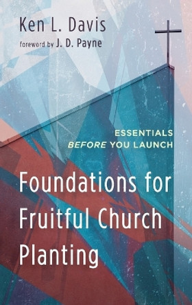 Foundations for Fruitful Church Planting by Ken L Davis 9781666749182