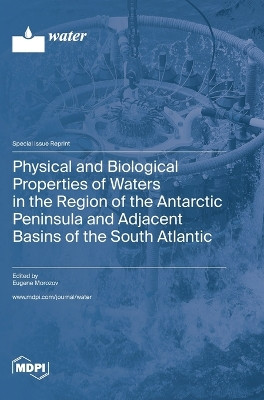 Physical and Biological Properties of Waters in the Region of the Antarctic Peninsula and Adjacent Basins of the South Atlantic by Eugene Morozov 9783036582696