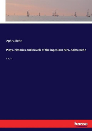 Plays, histories and novels of the ingenious Mrs. Aphra Behn by Aphra Behn 9783337101220