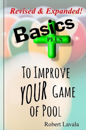 Basics - Plus - To Help Your Game of Pool by Robert Lavala 9781979382915