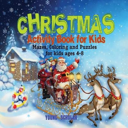 Christmas Activity Book for Kids: Mazes, Coloring and puzzles for kids ages 4-8 by Young Scholar 9781945601323