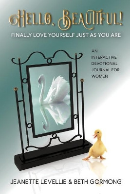 Hello, Beautiful!: Finally Love Yourself Just As You Are by Beth Gormong 9781950051311