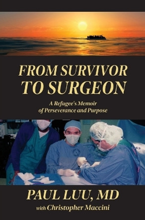 From Survivor to Surgeon: A Refugee's Memoir of Perseverance and Purpose by Paul Luu 9781957607108