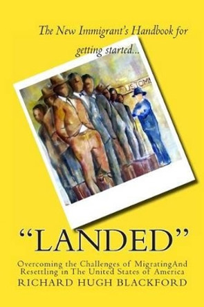 &quot;Landed&quot;: Overcoming the Challeges of Migration and Resettlement in The United States of America by Richard Hugh Blackford 9781484842737