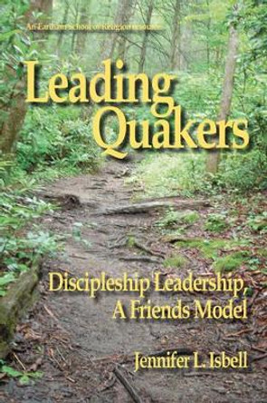 Leading Quakers: Disciple Leadership, a Friends Model by Jennifer Isbell 9781879117204