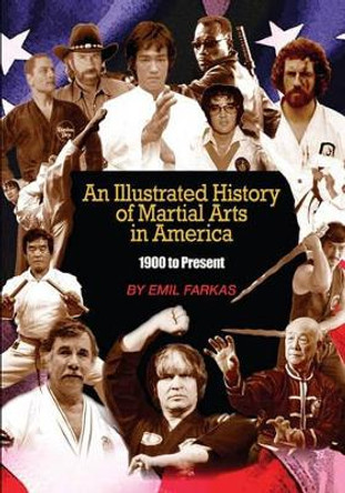 An Illustrated History of Martial Arts in America: 1900 to Present by Emil Farkas 9781897307908