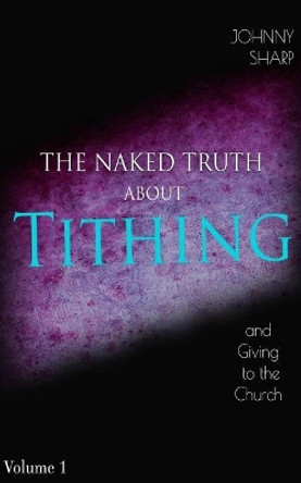 The Naked Truth about Tithing and Giving to the Church by Johnny L Sharp 9781978254336