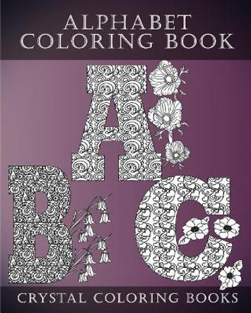 Alphabet Coloring Book: A Stress Relief Adult Coloring Book Containing 30 Pattern Coloring Pages by Crystal Coloring Books 9781979221214