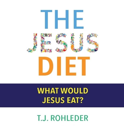 The Jesus Diet by T J Rohleder 9781933356549