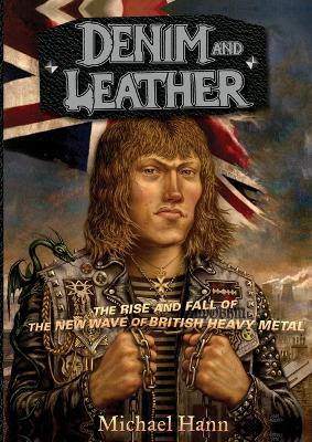 Denim and Leather: The Rise and Fall of the New Wave of British Heavy Metal by Michael Hann 9781935950257