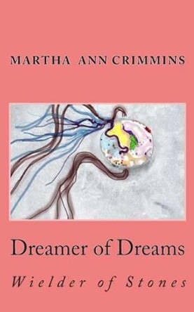 Dreamer of Dreams - Wielder of Stones by Martha Ann Crimmins 9781508798927