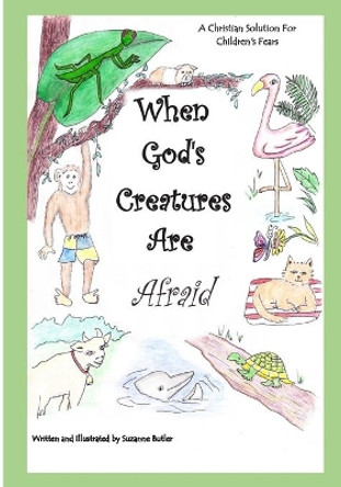 When God's Creatures Are Afraid: A Christian Solution For Children's Fears by Suzanne Butler 9781795294386