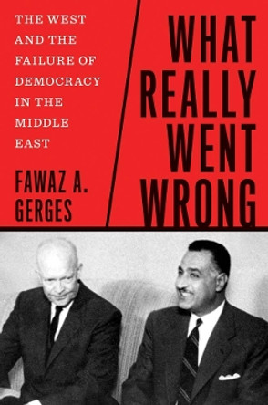 What Really Went Wrong: The West and the Failure of Democracy in the Middle East by Fawaz A. Gerges 9780300259575