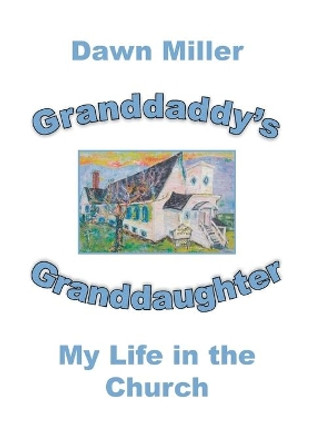 Granddaddy's Granddaughter: My Life in the Church by Dawn Miller 9781777192662