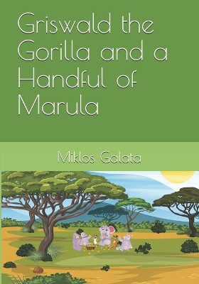 Griswald the Gorilla and a Handful of Marula by Miklos Galata 9781777547530