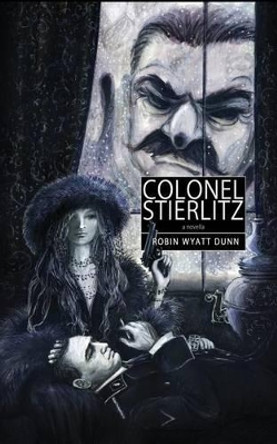 Colonel Stierlitz by Robin Wyatt Dunn 9781940830148