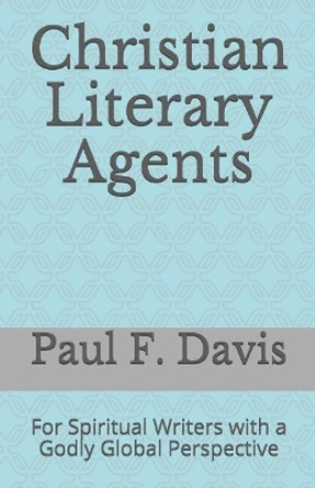 Christian Literary Agents: For Spiritual Writers with a Godly Global Perspective by Paul F Davis 9781794475052