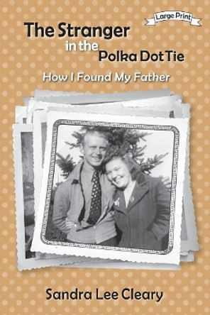 The Stranger in the Polka Dot Tie: How I Found My Father by Sandra Lee Cleary 9781941516478