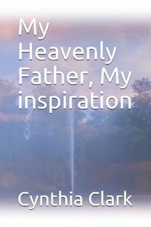 My Heavenly Father, My Inspiration by Cynthia Fender Clark 9781797079042