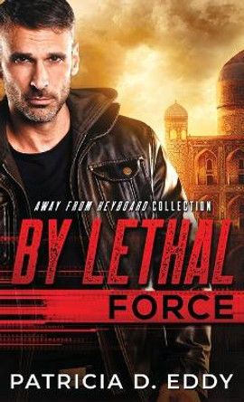 By Lethal Force: An Away From Keyboard Romantic Suspense Standalone by Patricia D Eddy 9781942258957