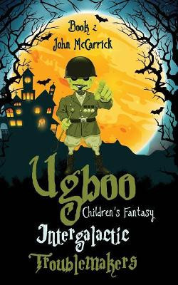 Ugboo: Intergalactic Troublemakers by John McCarrick 9781943386383