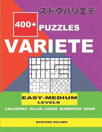 400+ puzzles VARIETE Easy - Medium levels Calcudoku Killer Jigsaw Numbricks Chain: Holmes presents to your attention a collection of proven sudoku.Excellent mix of puzzles. Easy level Sudoku book. by Basford Holmes 9781730749391