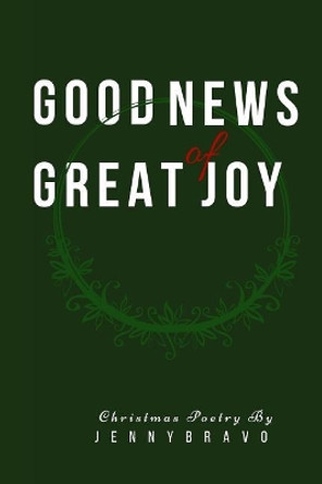 Good News of Great Joy: Christmas Poetry by Jenny Bravo 9781730896347