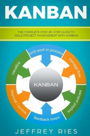 Kanban: The Complete Step-By-Step Guide to Agile Project Management with Kanban by Jeffrey Ries 9781731023308