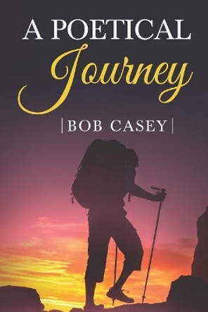 A Poetical Journey by Bob Casey 9781731249494