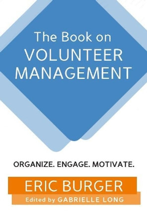 The Book on Volunteer Management: Organize. Engage. Motivate. by Gabrielle Long 9781720159186