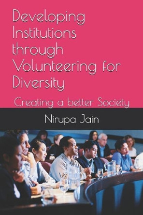 Developing Institutions Through Volunteering for Diversity: Creating a Better Society by Trilok Kumar Jain 9781720171584