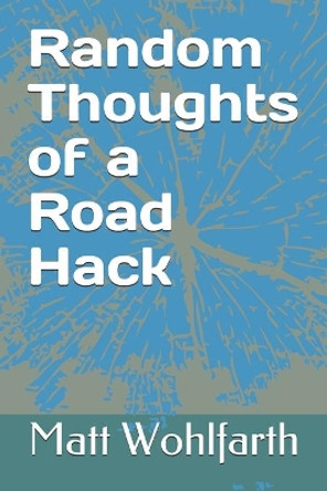 Random Thoughts of a Road Hack: 30 years of comedy musings in one little book by Matt Wohlfarth 9781722856410