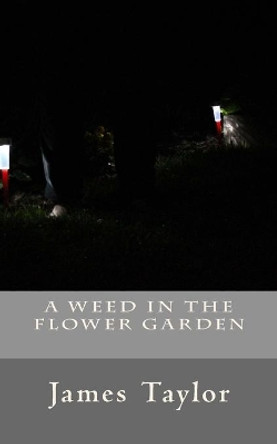 A Weed in the Flower Garden by James Taylor 9781722912277