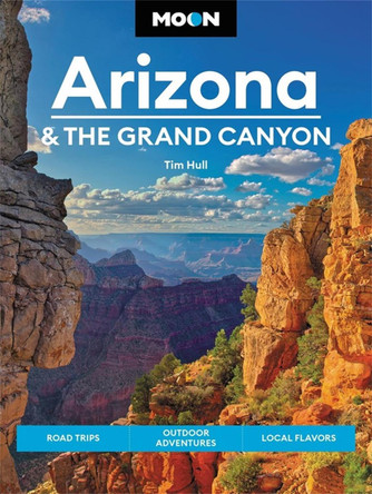 Moon Arizona & the Grand Canyon (Sixteenth Edition): Road Trips, Outdoor Adventures, Local Flavors by Tim Hull