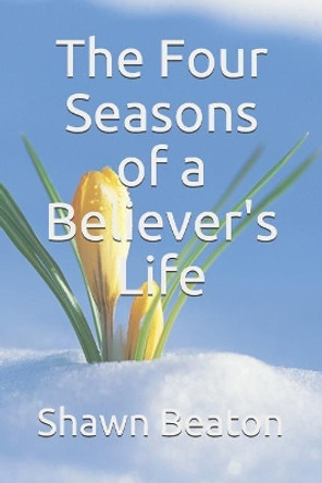 The Four Seasons of a Believer's Life by Shawn Beaton 9781724149190