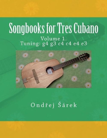 Songbooks for Tres Cubano: volume 1. Tuning: g4 g3 c4 c4 e4 e3 by Ondrej Sarek 9781724958457