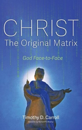 Christ-The Original Matrix by Timothy D Carroll 9781725278288