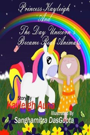 Princess Kayleigh: The Day Unicorns Became Real Animals by Sanghamitra Dasgupta 9781725557031