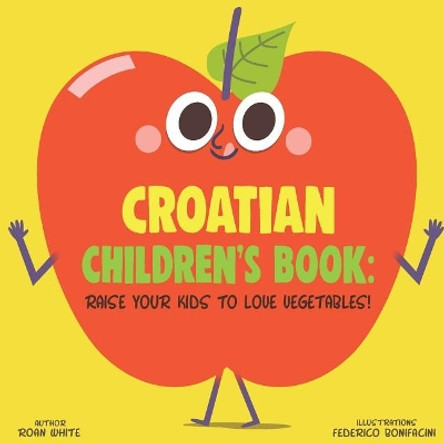 Croatian Children's Book: Raise Your Kids to Love Vegetables! by Roan White 9781725715196