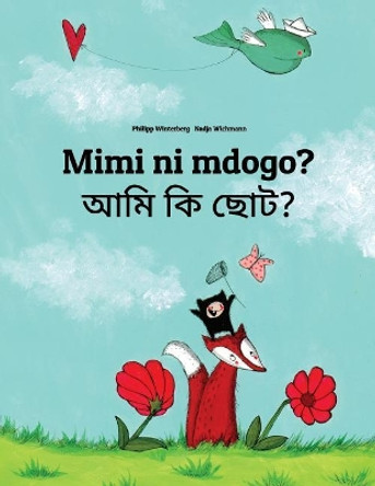 Mimi Ni Mdogo? Ami KI Chota?: Swahili-Bengali: Children's Picture Book (Bilingual Edition) by Philipp Winterberg 9781727310191