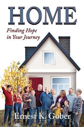 Home: Finding Hope In Your Journey by Ernest K Gober 9781733349802